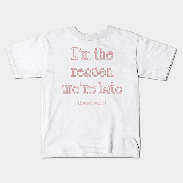 I'm the Reason We're Late
